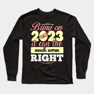 Bring on 2023 it can the much worse right Long Sleeve T-Shirt